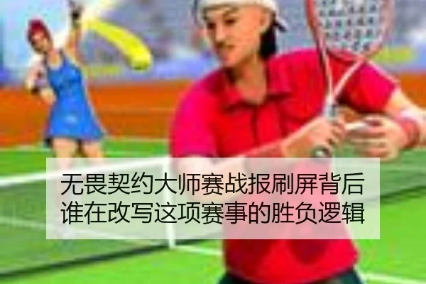 无畏契约大师赛战报刷屏背后 谁在改写这项赛事的胜负逻辑